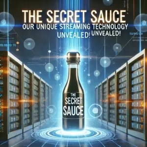 The Secret Sauce: Our Unique Streaming Technology Unveiled!